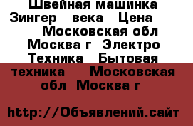 Швейная машинка Зингер 19века › Цена ­ 2 000 - Московская обл., Москва г. Электро-Техника » Бытовая техника   . Московская обл.,Москва г.